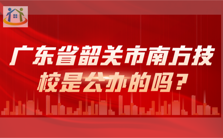 2024年廣東省韶關(guān)市南方技校是公辦的嗎? 2024年廣東省韶關(guān)市南方技校是公辦的嗎?