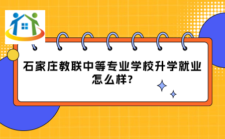 石家莊教聯(lián)中等專業(yè)學校升學就業(yè)怎么樣?
