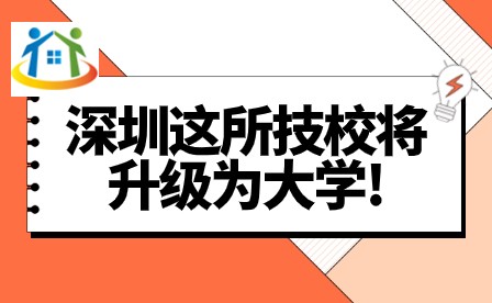 深圳這所技校將升級(jí)為大學(xué)!