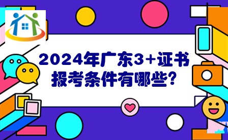 2024年廣東3+證書報(bào)考條件有哪些?