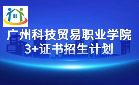 2024年廣州科技貿(mào)易職業(yè)學(xué)院3+證書招生計(jì)劃