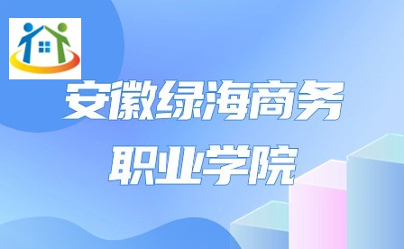 安徽綠海商務職業(yè)學院 安徽綠海商務職業(yè)學院