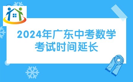 2024年廣東中考數(shù)學(xué)考試時間延長