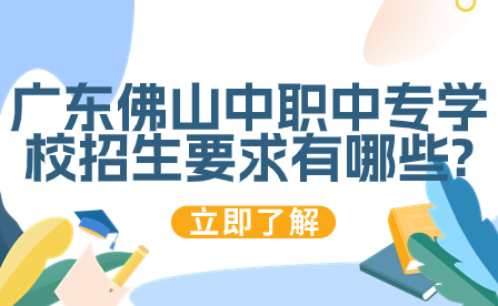 廣東佛山中職中專學(xué)校招生要求有哪些?