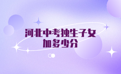 河北中考獨生子女加多少分