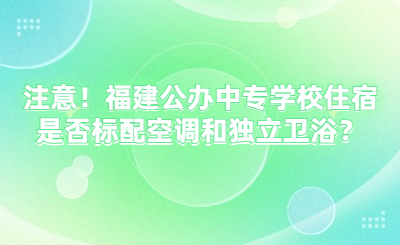 注意！福建公辦中專學(xué)校住宿是否標(biāo)配空調(diào)和獨(dú)立衛(wèi)浴？