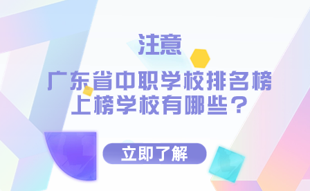 廣東省中職學(xué)校排名榜上榜學(xué)校有哪些?