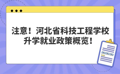 注意！河北省科技工程學校升學就業(yè)政策概覽！