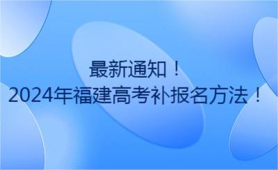 最新通知！2024年福建高考補(bǔ)報(bào)名方法！