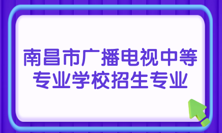 江西省南昌市廣播電視中等專業(yè)學校招生專業(yè)有哪些？