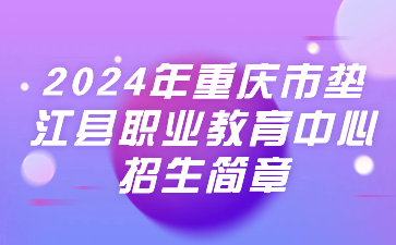 已公布！2024年重慶市墊江縣職業(yè)教育中心招生簡(jiǎn)章