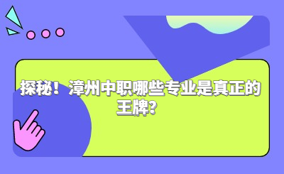 探秘！漳州中職哪些專業(yè)是真正的王牌？