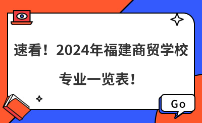 速看！2024年福建商貿(mào)學(xué)校專(zhuān)業(yè)一覽表！