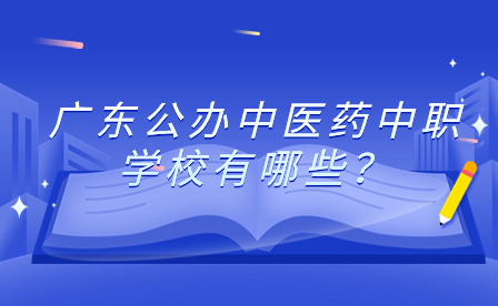 廣東公辦中醫(yī)藥中職學(xué)校有哪些？