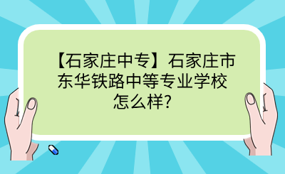 【石家莊中?！渴仪f市東華鐵路中等專業(yè)學校怎么樣_.png
