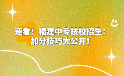 速看！福建中專技校招生：加分技巧大公開！