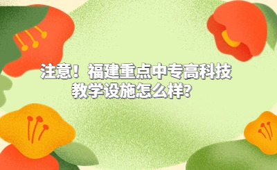 注意！福建重點(diǎn)中專高科技教學(xué)設(shè)施怎么樣？
