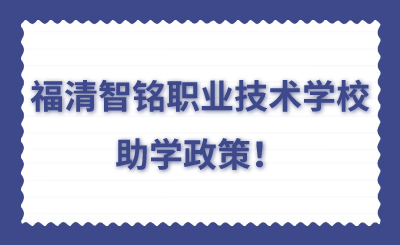 了解！福清智銘職業(yè)技術(shù)學(xué)校助學(xué)政策！