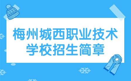 2024年梅州城西職業(yè)技術(shù)學(xué)校招生簡章