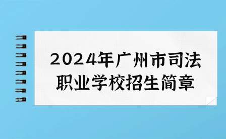 2024年廣州市司法職業(yè)學(xué)校招生簡(jiǎn)章