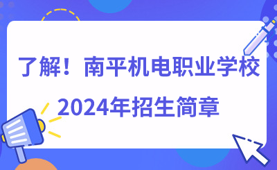 了解！南平機電職業(yè)學校2024年招生簡章