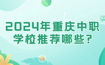速看推薦！2024年重慶中職學(xué)校推薦哪些?