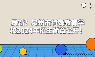 最新！泉州市特殊教育學(xué)校2024年招生簡章公開！