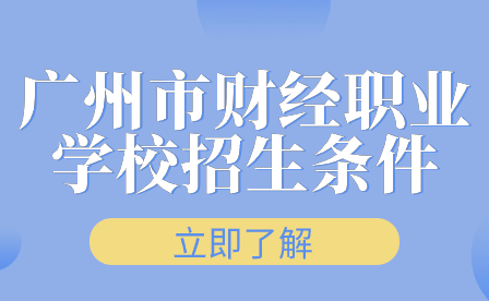 廣州市財(cái)經(jīng)職業(yè)學(xué)校招生條件
