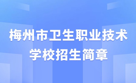 2024年梅州市衛(wèi)生職業(yè)技術(shù)學(xué)校招生簡(jiǎn)章