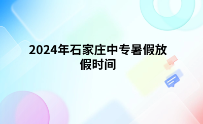 2024年石家莊中專暑假放假時間.png