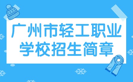 2024年廣州市輕工職業(yè)學(xué)校招生簡章