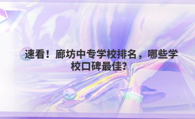 速看！廊坊中專學(xué)校排名，哪些學(xué)?？诒罴眩? style=