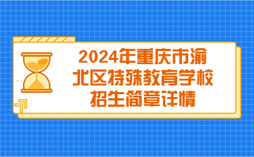 新發(fā)布！2024年重慶市渝北區(qū)特殊教育學(xué)校招生簡章詳情