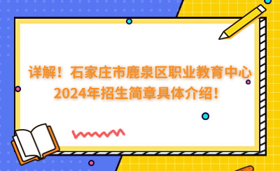 詳解！石家莊市鹿泉區(qū)職業(yè)教育中心2024年招生簡(jiǎn)章具體介紹！