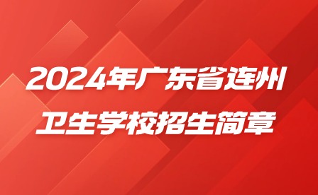 2024年廣東省連州衛(wèi)生學(xué)校招生簡(jiǎn)章