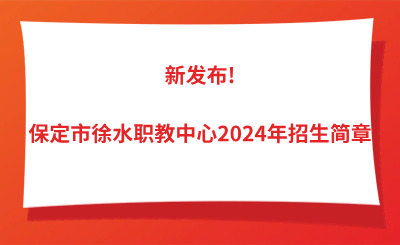 新發(fā)布!保定市徐水職教中心2024年招生簡章