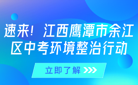 速來(lái)！江西鷹潭市余江區(qū)中考環(huán)境整治行動(dòng)