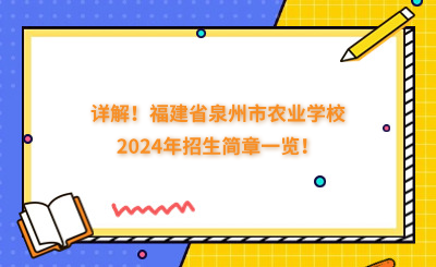 詳解！福建省泉州市農(nóng)業(yè)學(xué)校2024年招生簡(jiǎn)章一覽！
