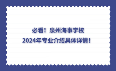 必看！泉州海事學校2024年專業(yè)介紹具體詳情！