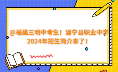 @福建三明中考生！建寧縣職業(yè)中學(xué)2024年招生簡介來了！