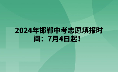 2024年邯鄲中考志愿填報(bào)時(shí)間：7月4日起！.png