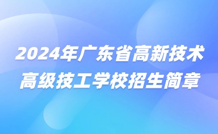 2024年廣東省高新技術高級技工學校招生簡章