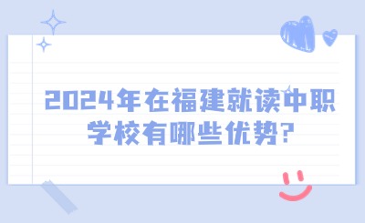 2024年福建中職學(xué)校有哪些優(yōu)勢(shì)?