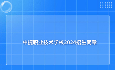 中捷職業(yè)技術(shù)學校2024招生簡章