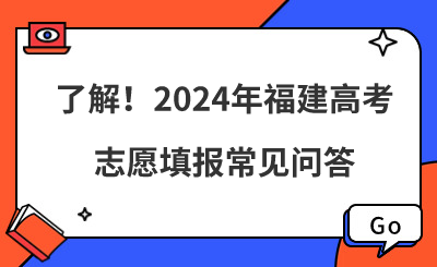了解！2024年福建高考志愿填報(bào)常見問答