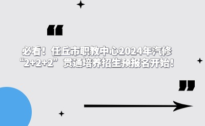 必看！任丘市職教中心2024年汽修“2+2+2”貫通培養(yǎng)招生預報名開始！