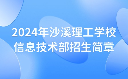 2024年沙溪理工學(xué)校信息技術(shù)部招生簡(jiǎn)章