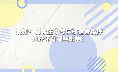解析！石家莊中專學(xué)校宿舍條件的好壞有哪些影響？