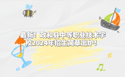 最新！政和縣中等職業(yè)技術(shù)學(xué)校2024年招生簡(jiǎn)章出爐！
