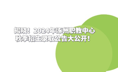 揭曉！2024年涿州職教中心秋季招生錄取公告大公開！